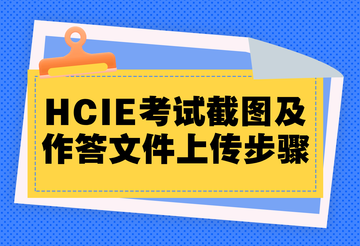 HCIE考试截图及作答文件上传步骤