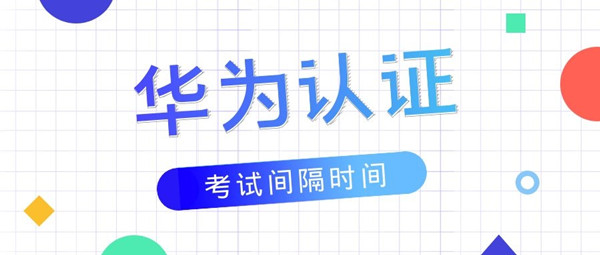 华为认证考试两次间隔多久.jpg 华为认证考试两次间隔多久.jpg